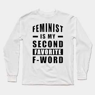 Feminist Is My Second Favorite F - Word - Funny Long Sleeve T-Shirt